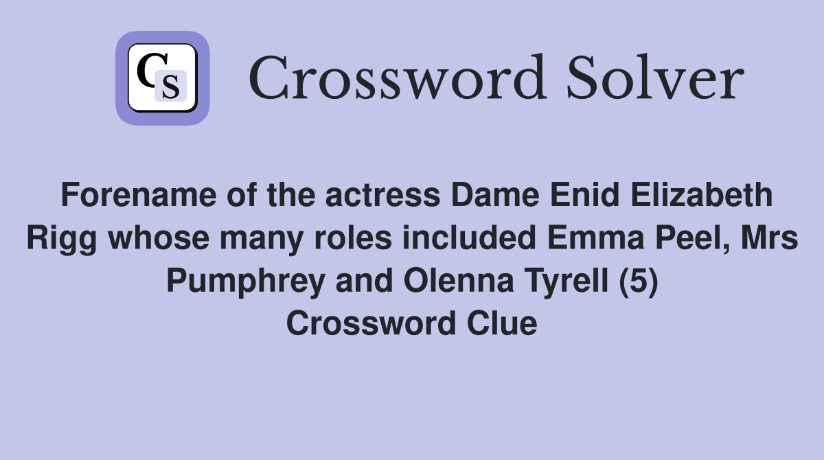 Forename of the actress Dame Enid Elizabeth Rigg whose many roles included Emma Peel, Mrs Pumphrey and Olenna Tyrell (5) Crossword Clue