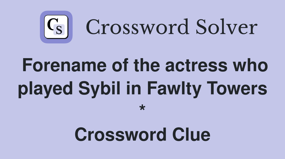 Forename of the actress who played Sybil in Fawlty Towers * Crossword Clue