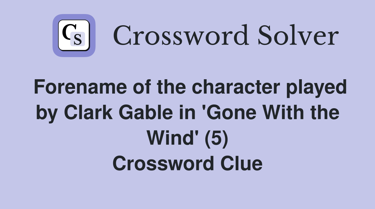 Forename of the character played by Clark Gable in 'Gone With the Wind' (5) Crossword Clue