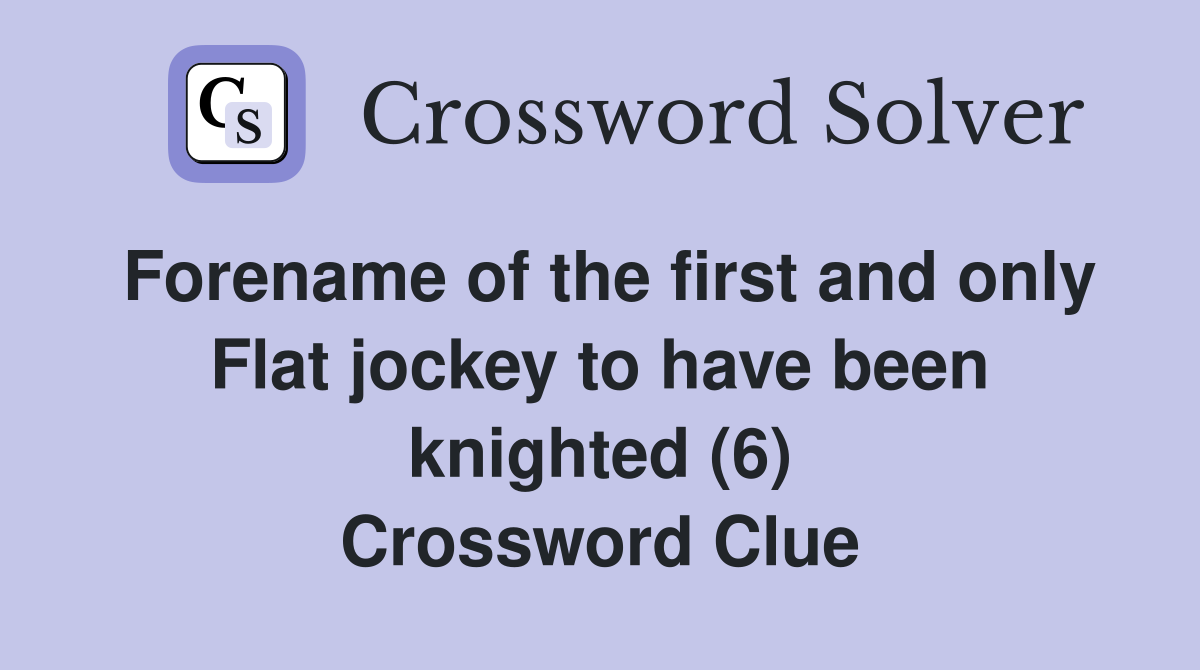 Forename of the first and only Flat jockey to have been knighted (6) Crossword Clue