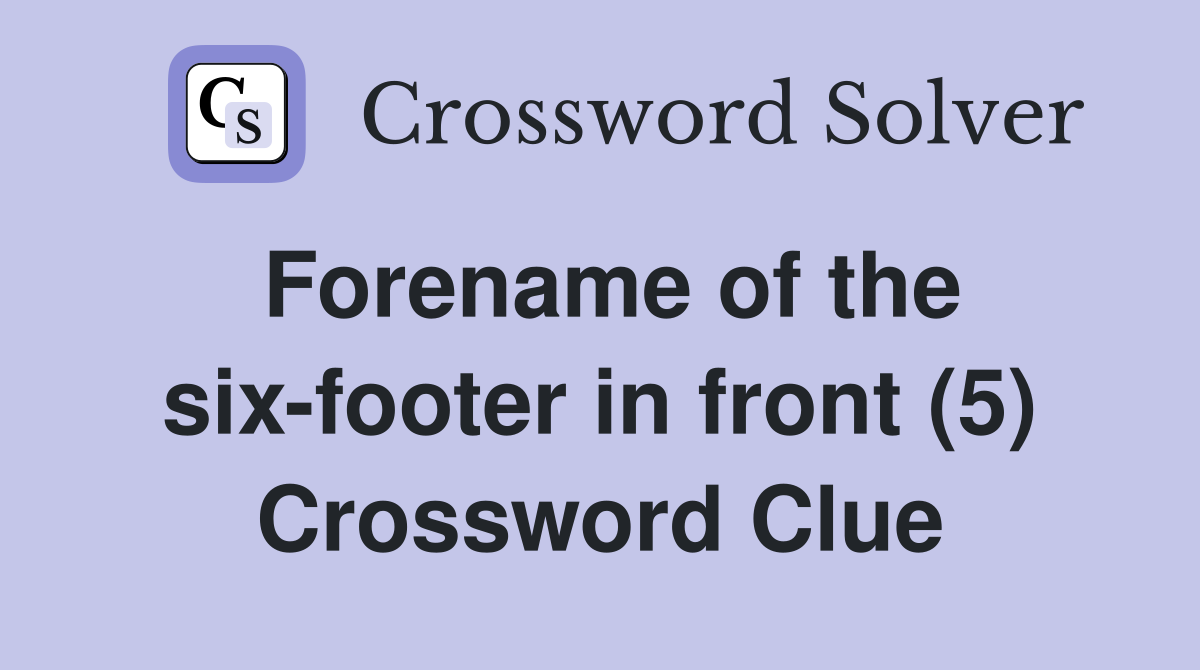 Forename of the six-footer in front (5) Crossword Clue