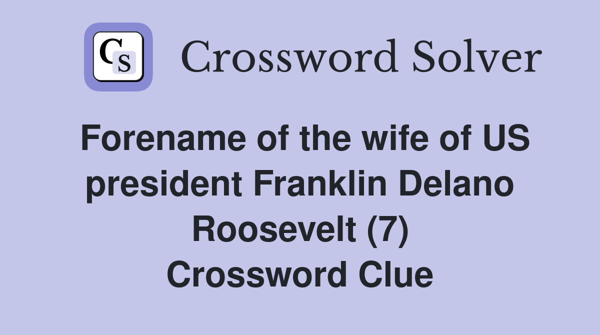 Forename of the wife of US president Franklin Delano Roosevelt (7) Crossword Clue