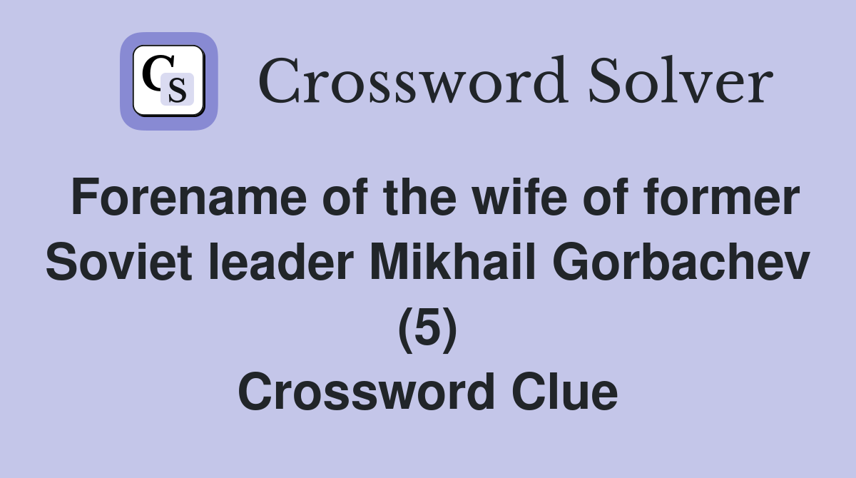 Forename of the wife of former Soviet leader Mikhail Gorbachev (5