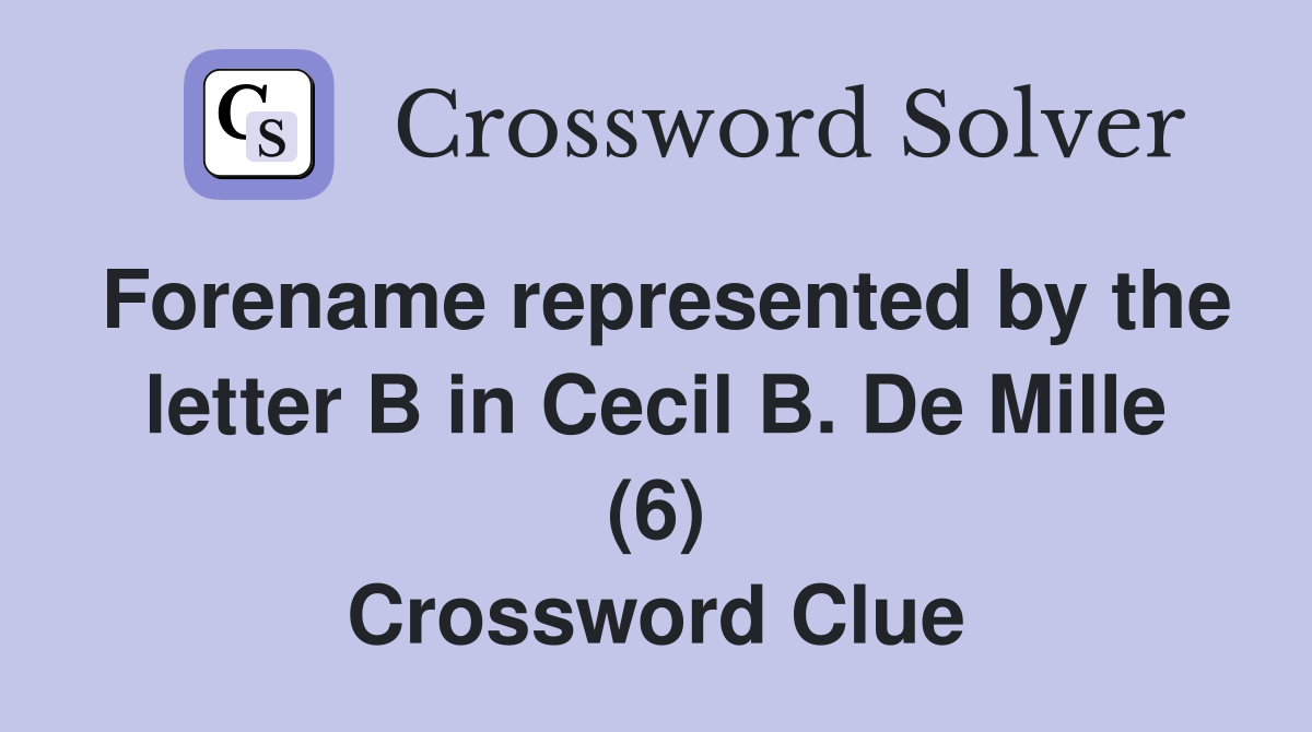 Forename represented by the letter B in Cecil B. De Mille (6) Crossword Clue