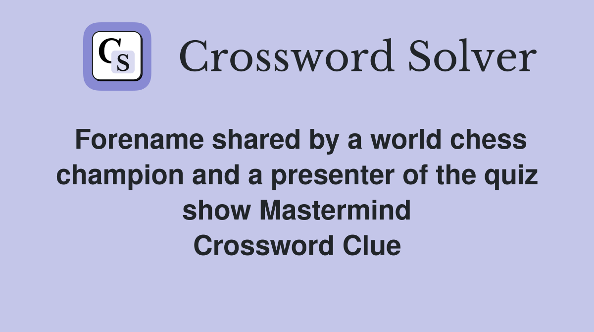 Forename shared by a world chess champion and a presenter of the quiz show Mastermind Crossword Clue