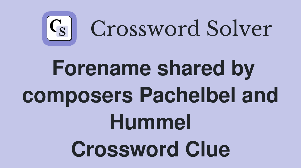 Forename shared by composers Pachelbel and Hummel Crossword Clue