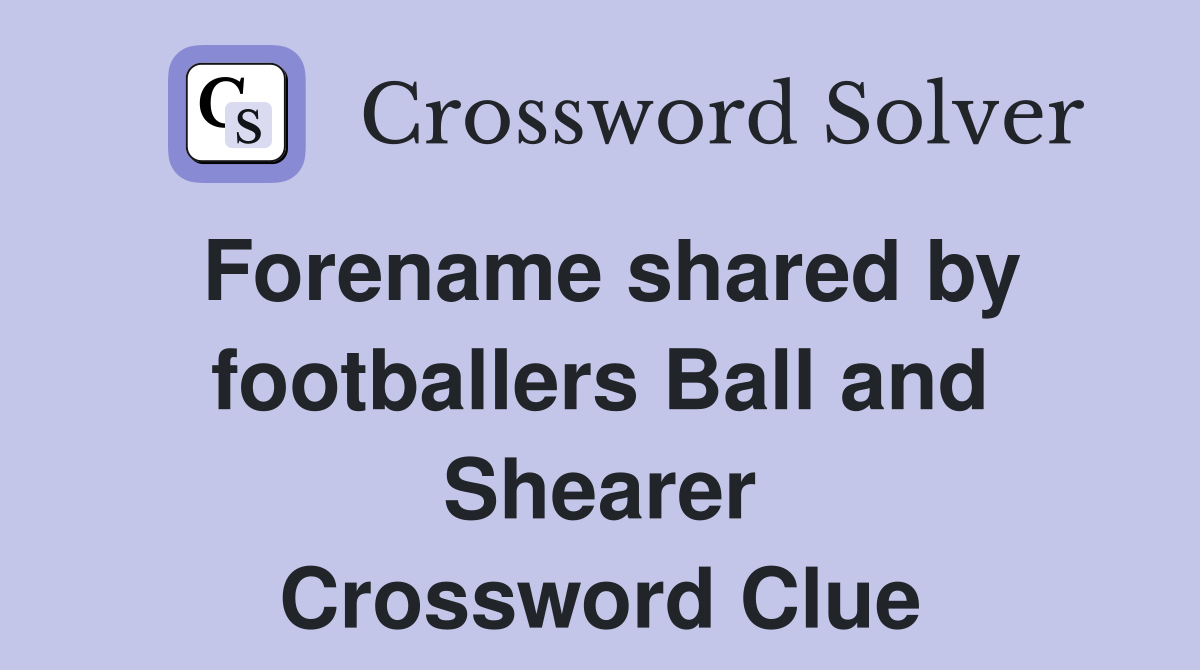 Forename shared by footballers Ball and Shearer Crossword Clue