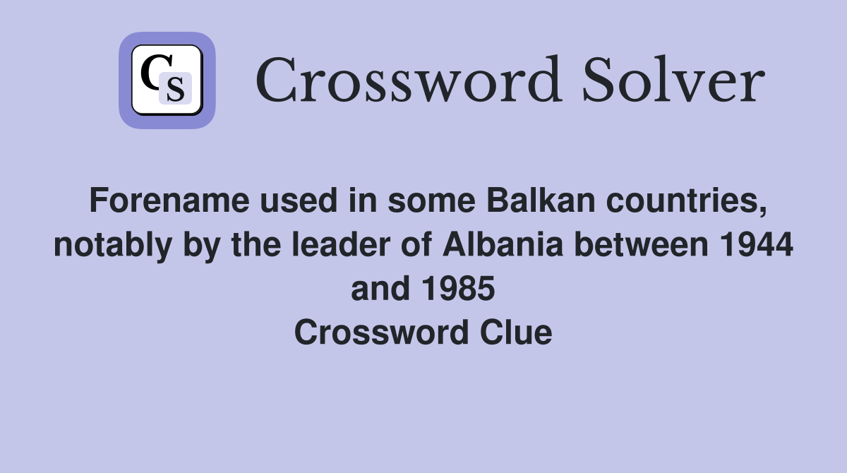 Forename used in some Balkan countries, notably by the leader of Albania between 1944 and 1985 Crossword Clue