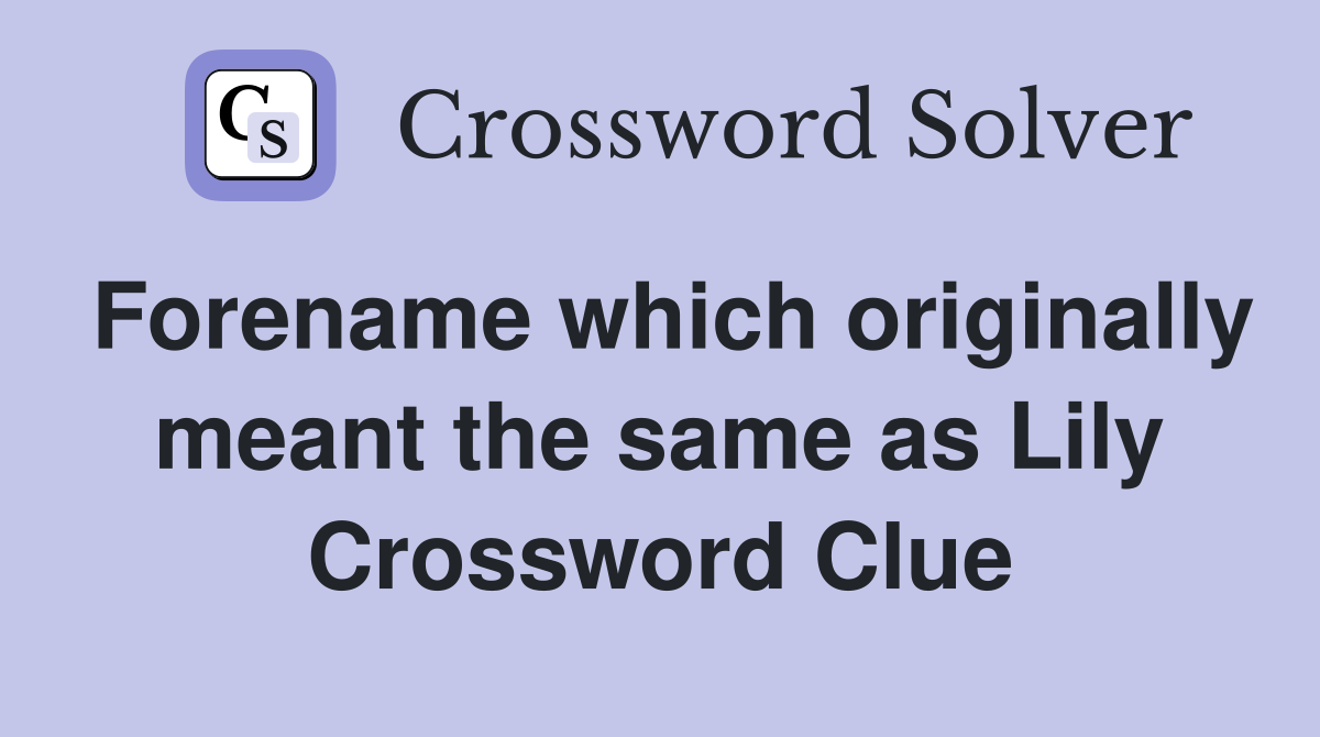 Forename which originally meant the same as Lily Crossword Clue