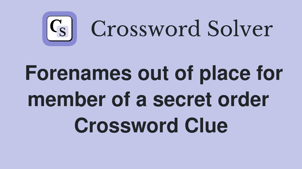 Forenames out of place for member of a secret order  Crossword Clue