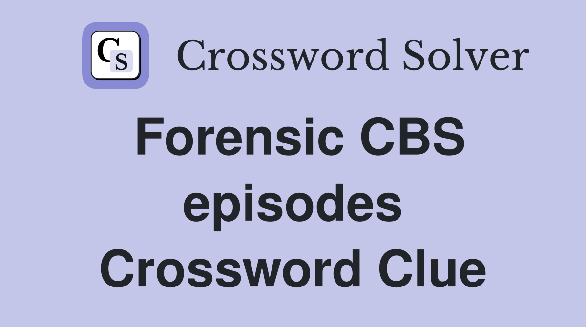 Forensic CBS episodes Crossword Clue