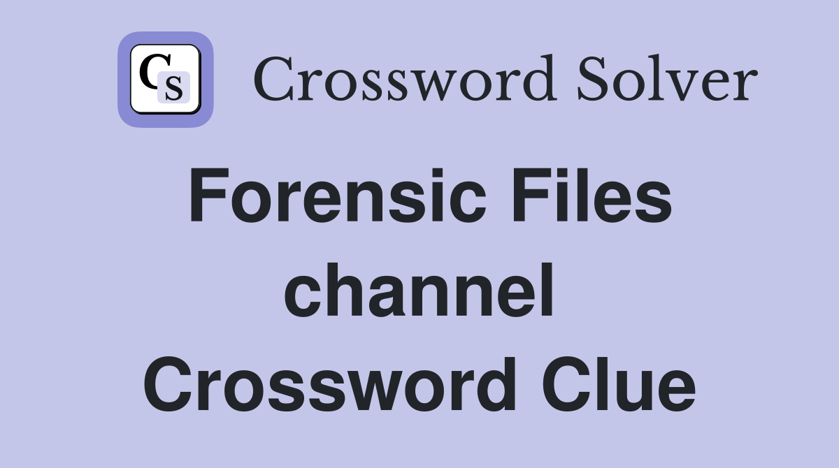 Forensic Files channel Crossword Clue