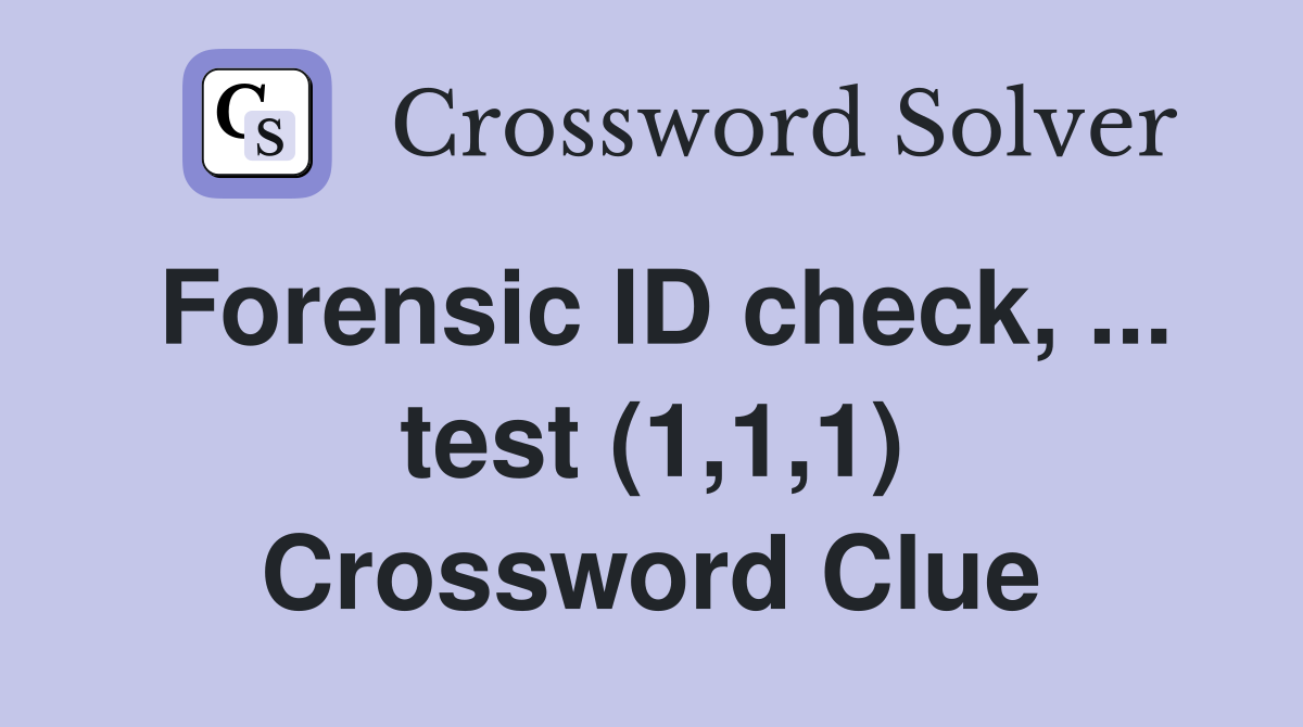 Forensic ID check, ... test (1,1,1) Crossword Clue