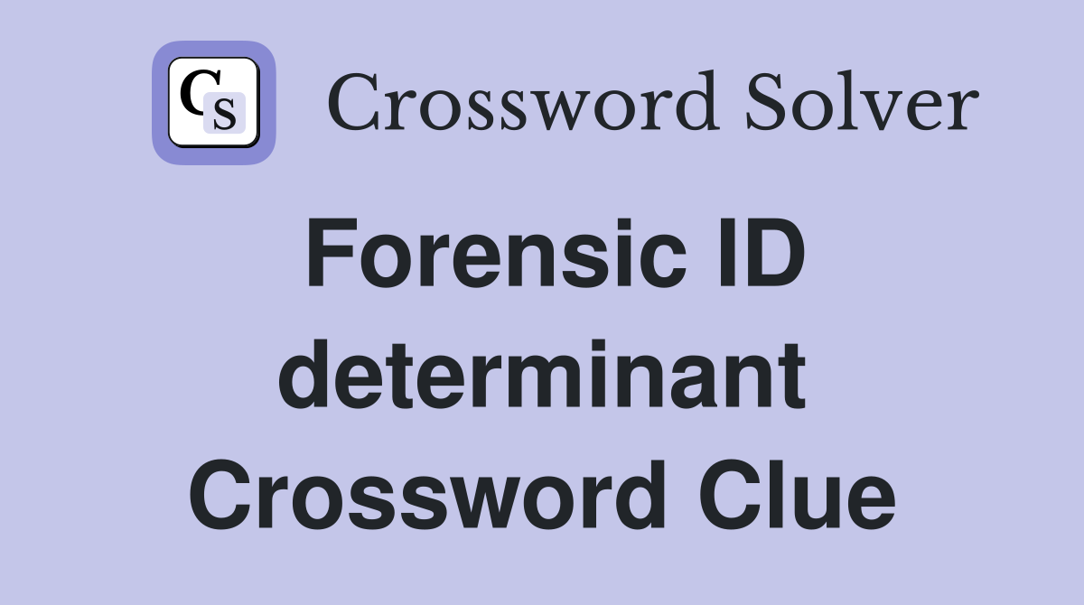 Forensic ID determinant Crossword Clue