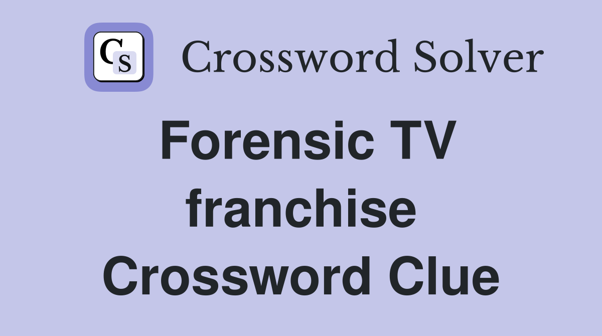 Forensic TV franchise Crossword Clue