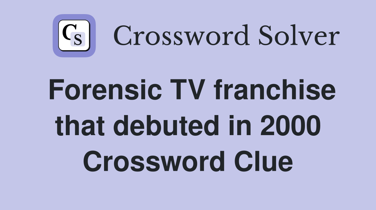 Forensic TV franchise that debuted in 2000 Crossword Clue