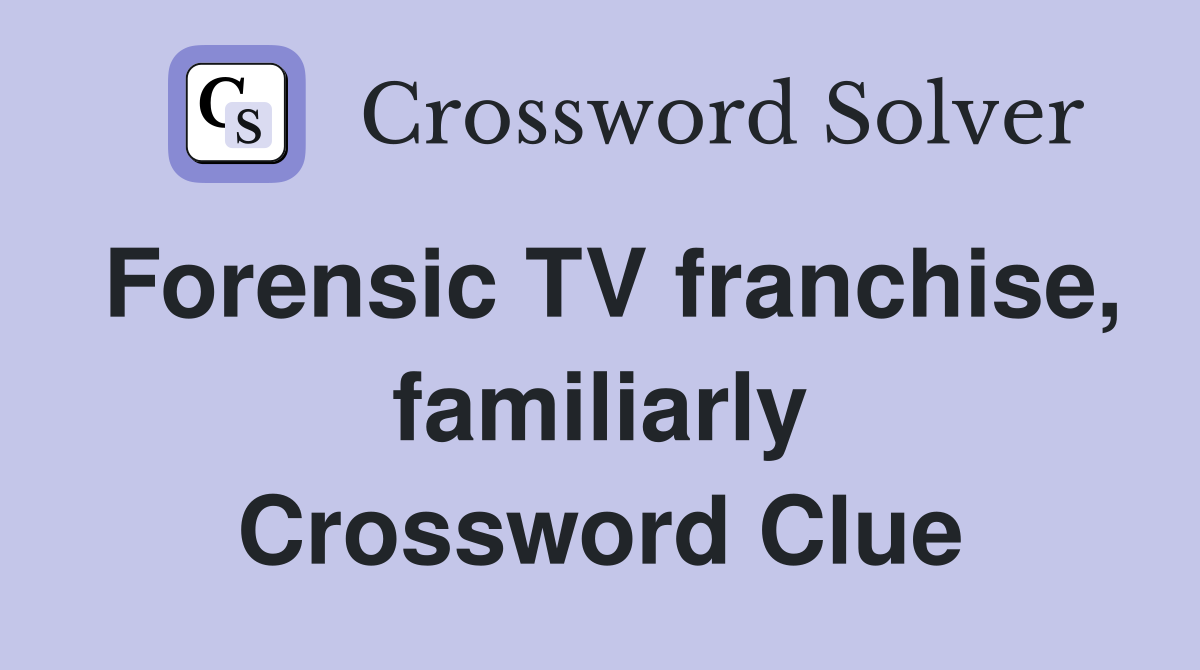 Forensic TV franchise, familiarly Crossword Clue