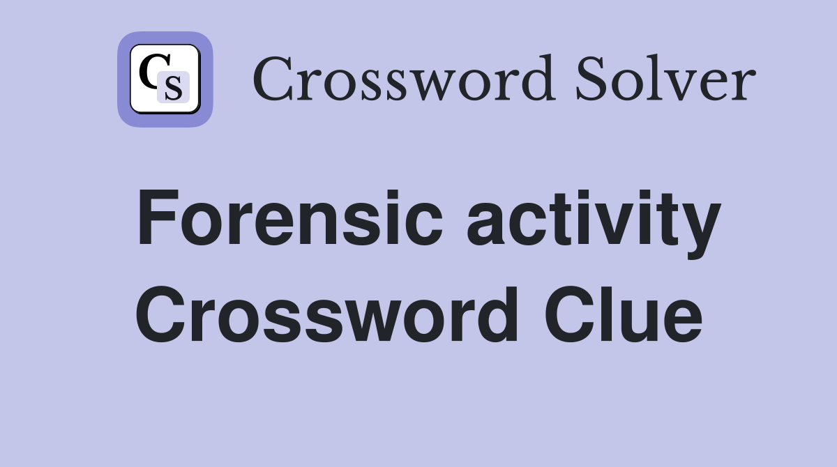 Forensic activity Crossword Clue