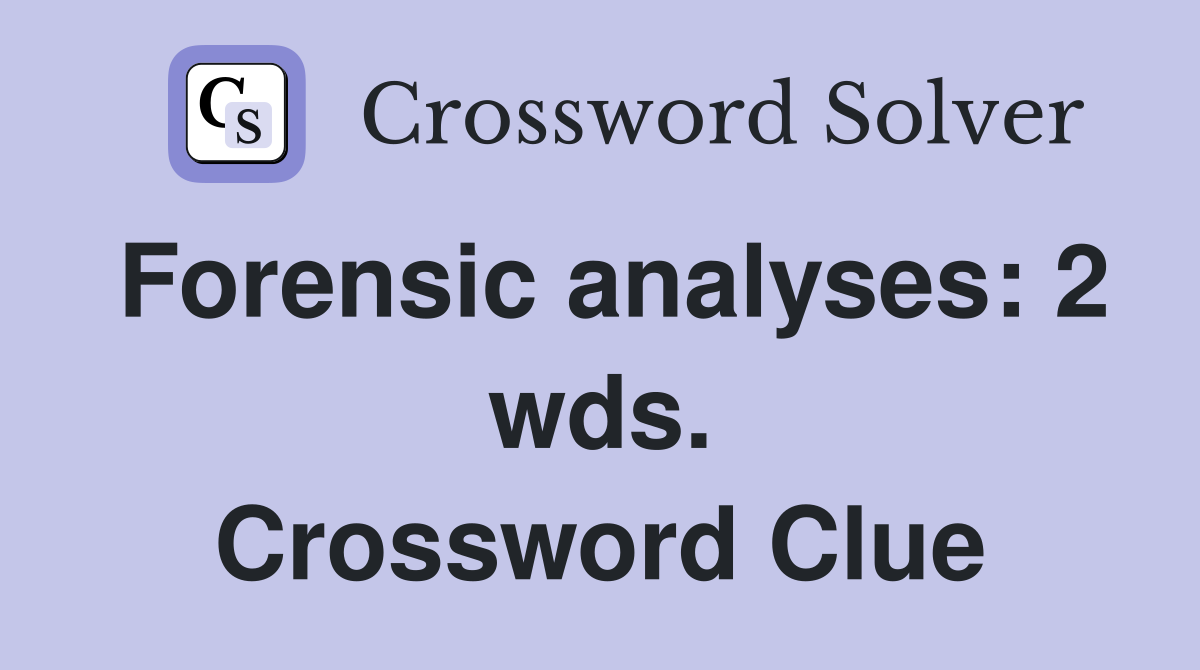 Forensic analyses: 2 wds. Crossword Clue