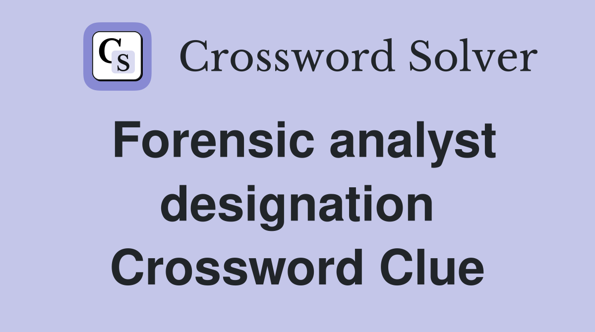 Forensic analyst designation Crossword Clue
