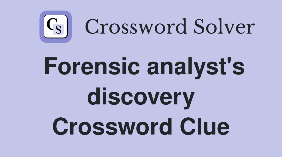 Forensic analyst's discovery Crossword Clue