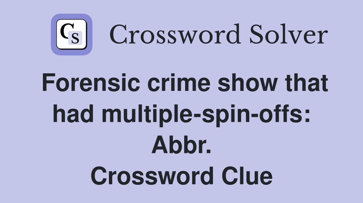 Forensic crime show that had multiple-spin-offs: Abbr. Crossword Clue