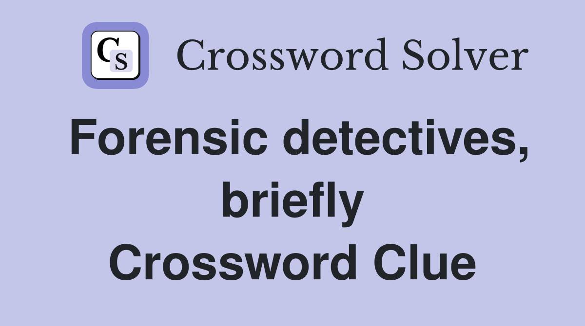 Forensic detectives, briefly Crossword Clue
