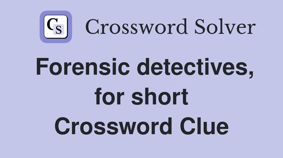 Forensic detectives, for short Crossword Clue