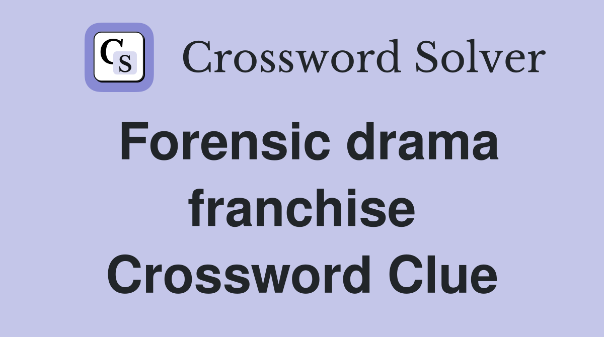 Forensic drama franchise Crossword Clue