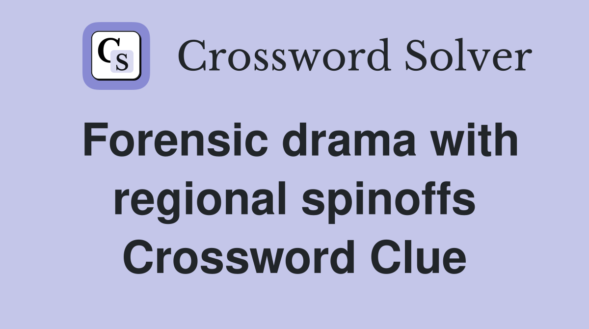Forensic drama with regional spinoffs Crossword Clue