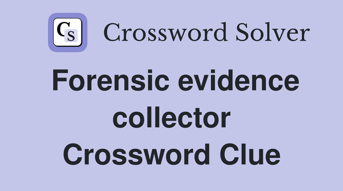 Forensic evidence collector Crossword Clue