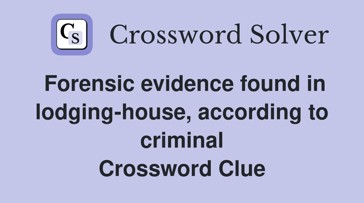 Forensic evidence found in lodging-house, according to criminal Crossword Clue