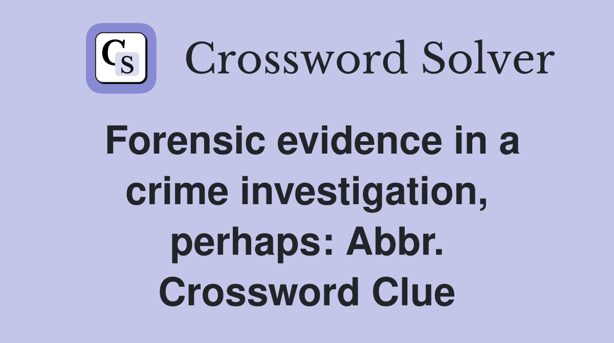 Forensic evidence in a crime investigation, perhaps: Abbr. Crossword Clue