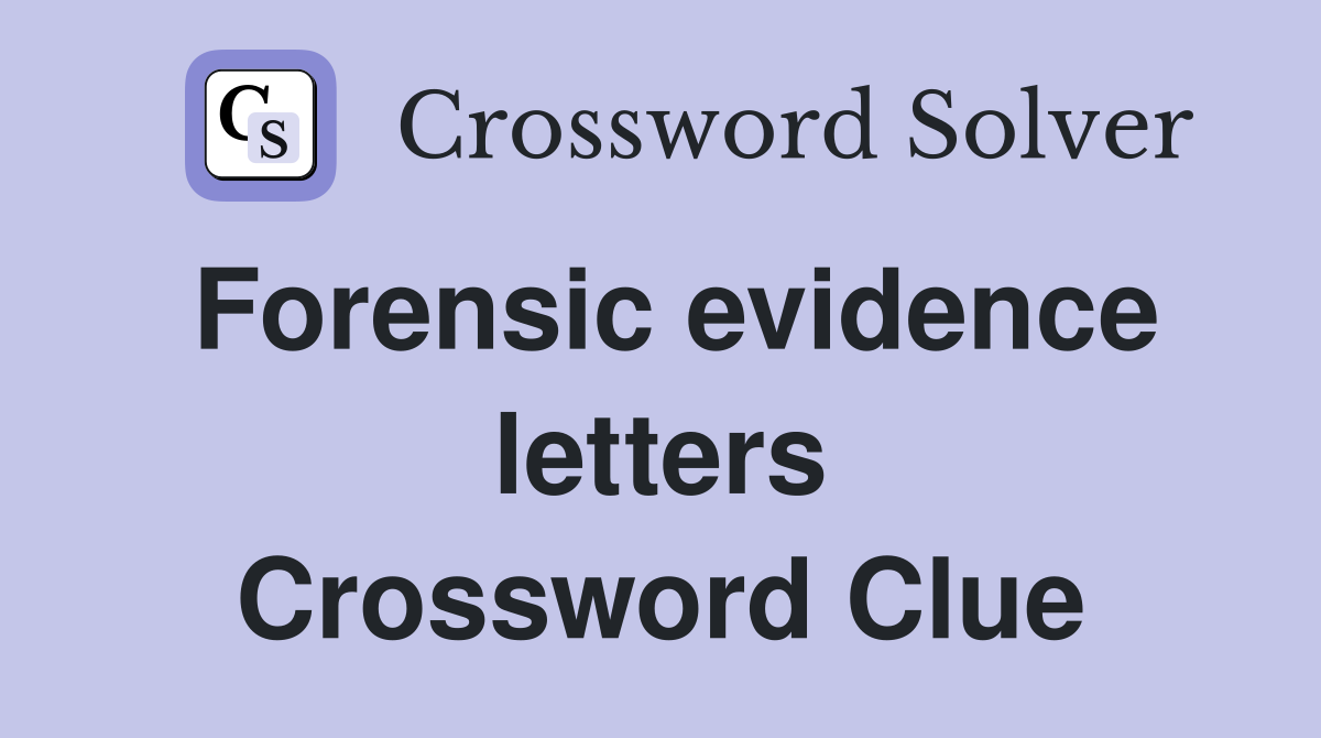 Forensic evidence letters Crossword Clue