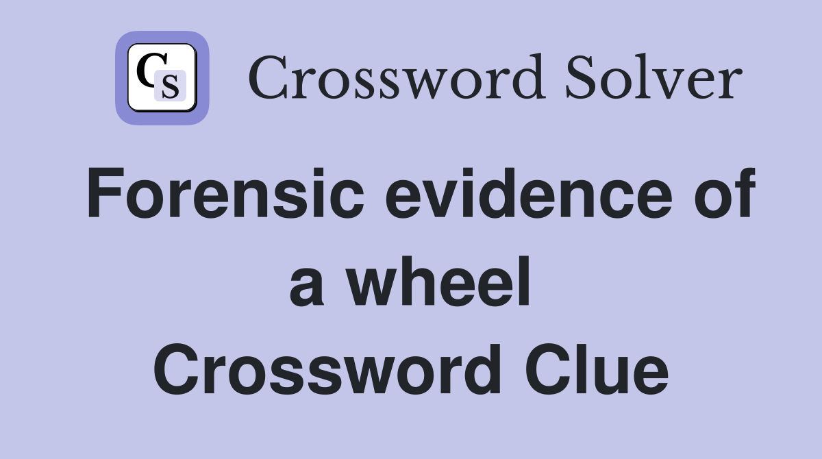 Forensic evidence of a wheel Crossword Clue