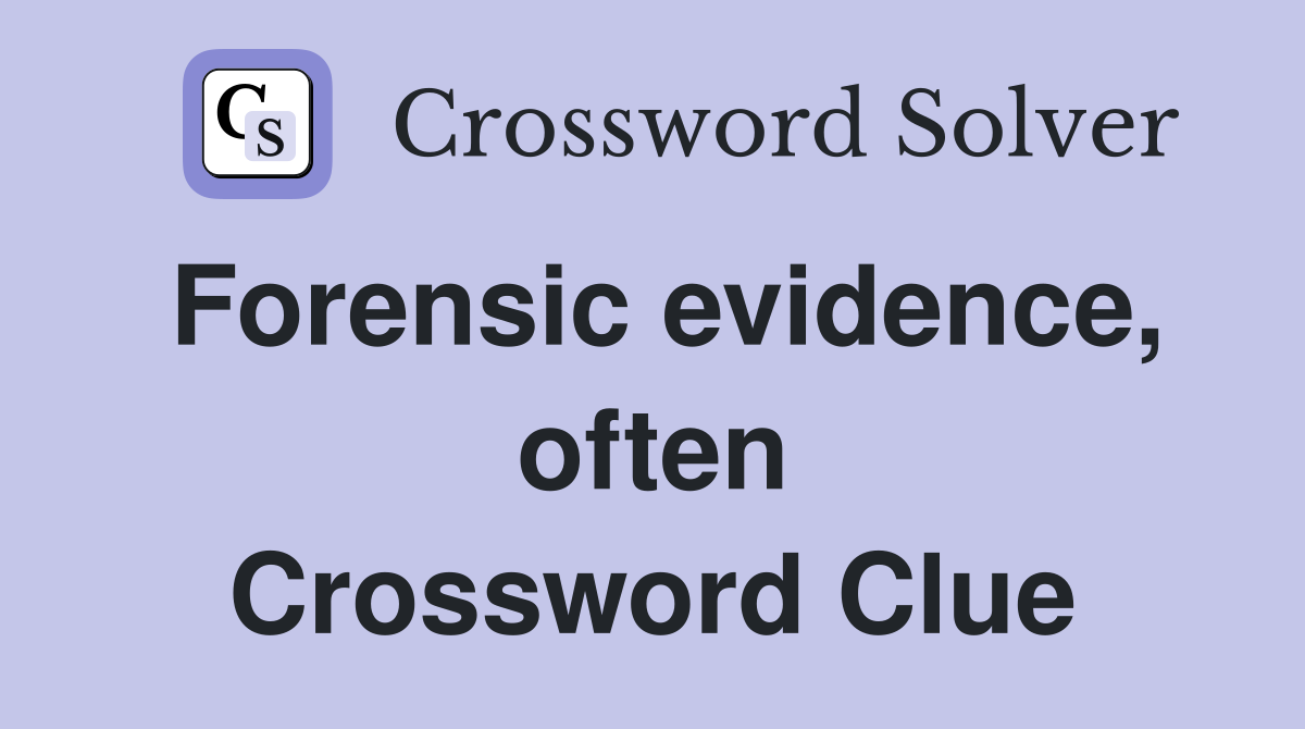 Forensic evidence, often Crossword Clue