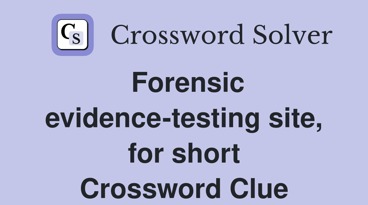 Forensic evidence-testing site, for short Crossword Clue