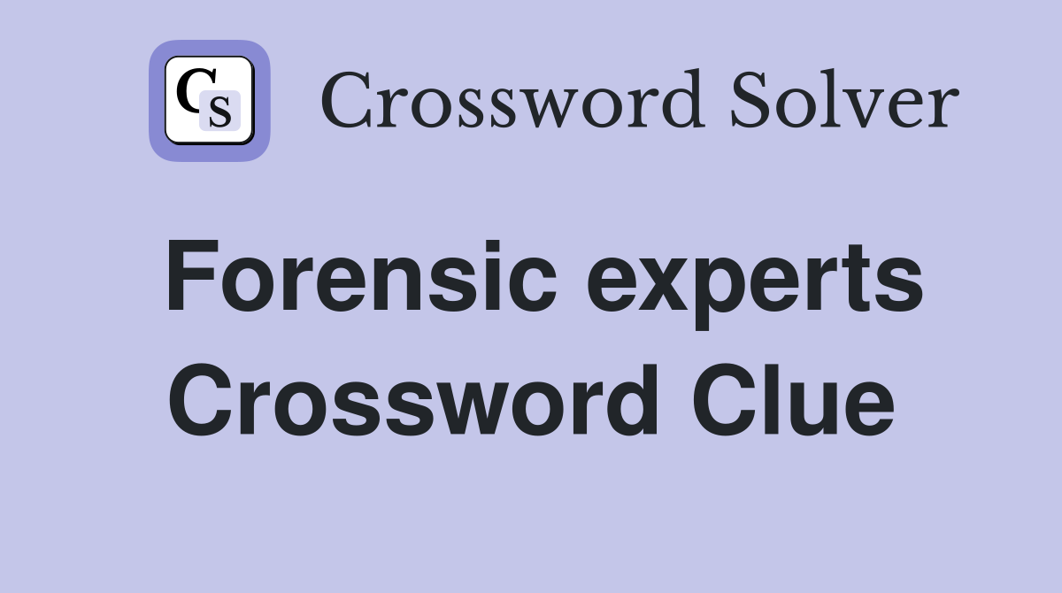 Forensic experts Crossword Clue