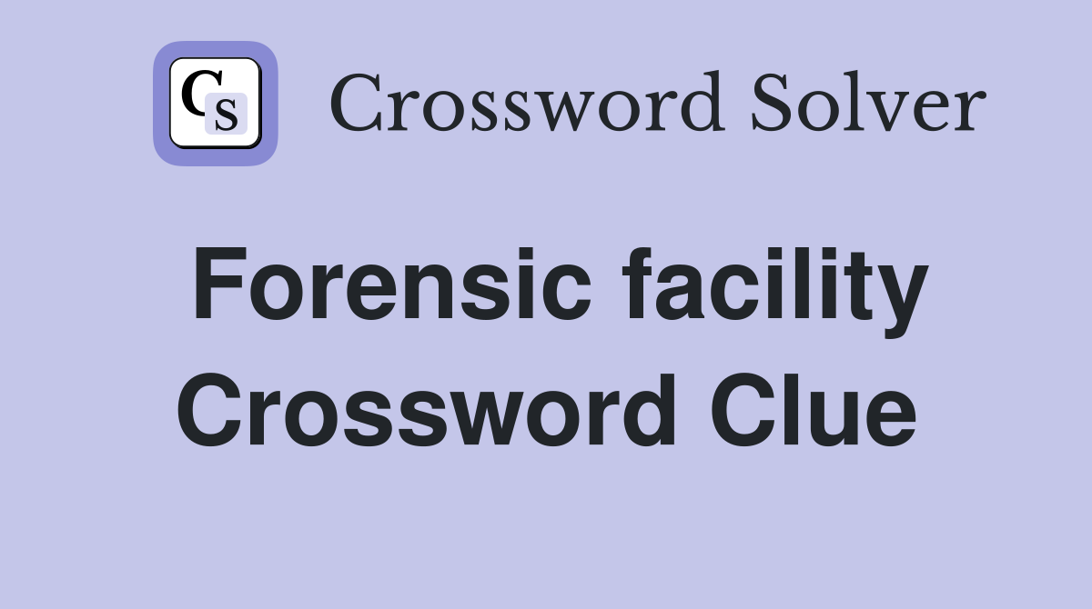 Forensic facility Crossword Clue