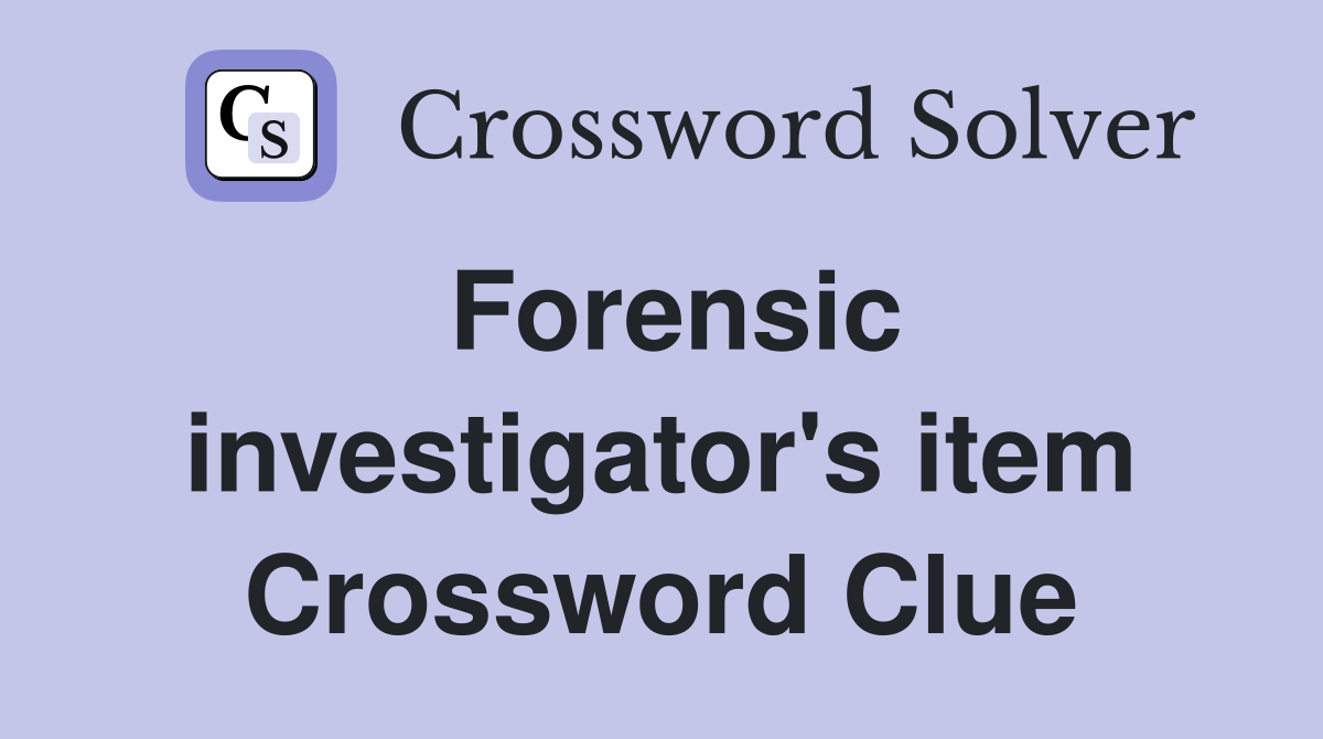 Forensic investigator's item Crossword Clue