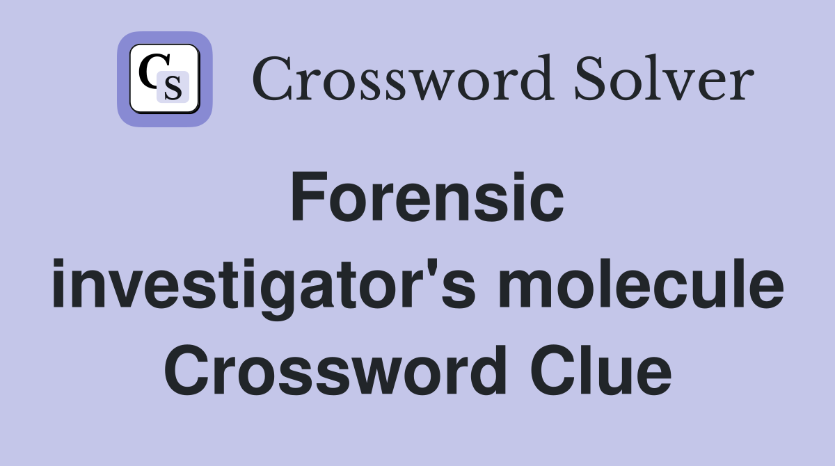 Forensic investigator's molecule Crossword Clue