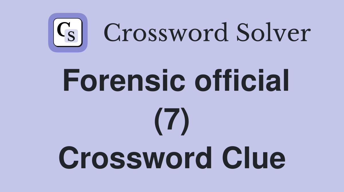 Forensic official (7) Crossword Clue