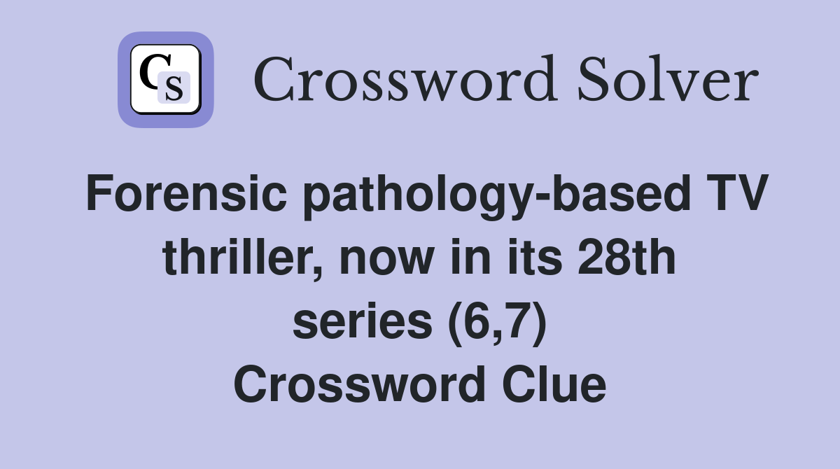 Forensic pathology-based TV thriller, now in its 28th series (6,7) Crossword Clue