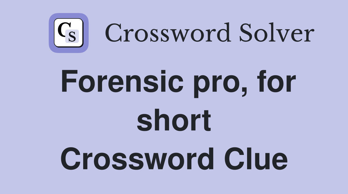 Forensic pro, for short Crossword Clue