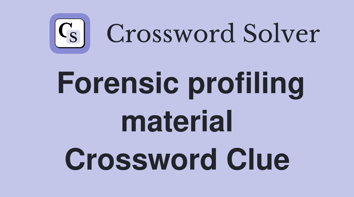 Forensic profiling material Crossword Clue