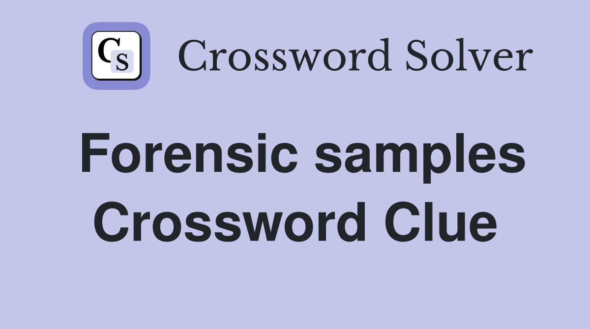 Forensic samples Crossword Clue