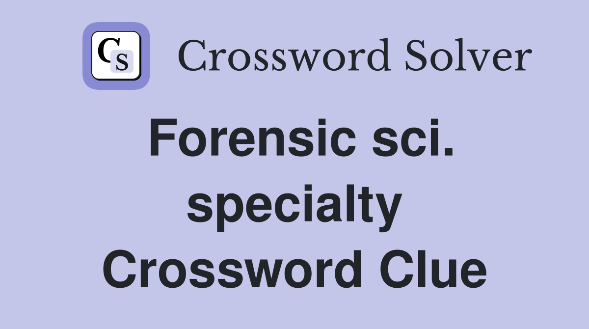Forensic sci. specialty Crossword Clue