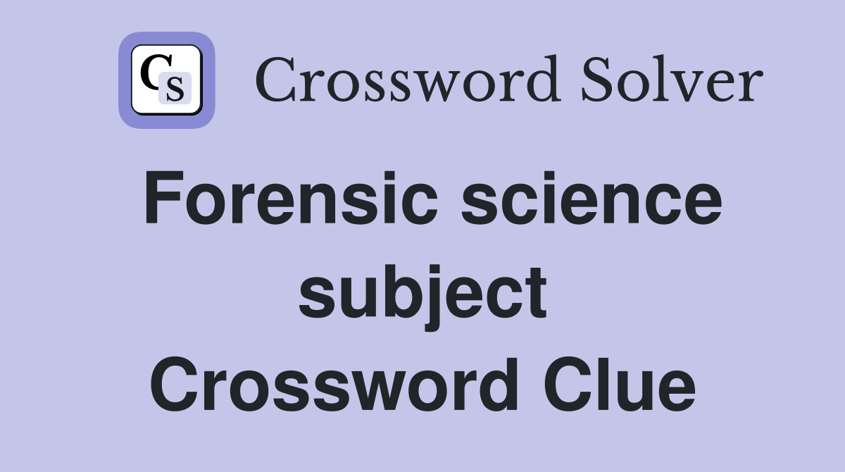 Forensic science subject Crossword Clue