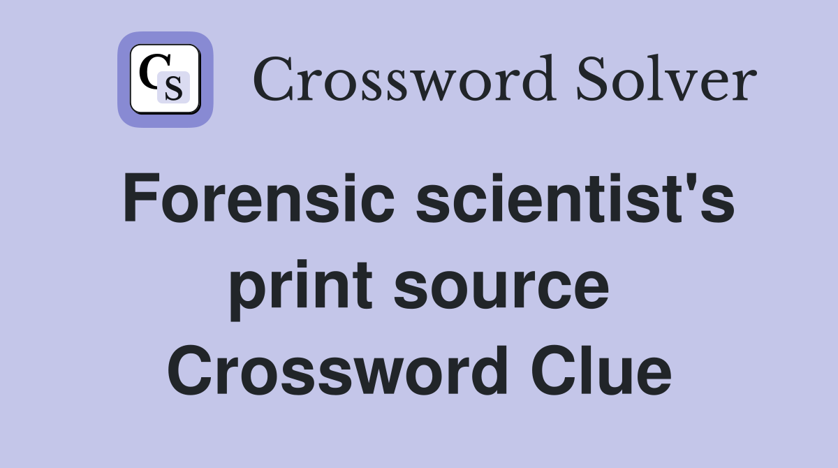 Forensic scientist's print source Crossword Clue