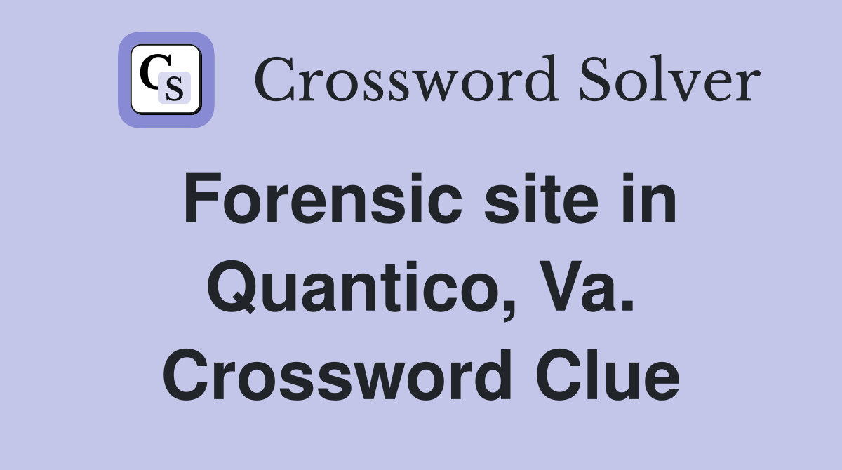 Forensic site in Quantico, Va. Crossword Clue